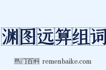 渊图远算组词是什么意思的图片